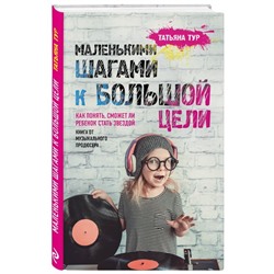 Маленькими шагами к большой цели. Как понять, сможет ли ребенок стать звездой. Книга от музыкального продюсера